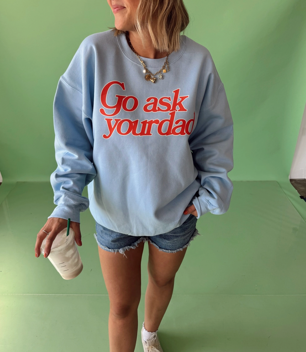Go Ask Your Dad Sweatshirt