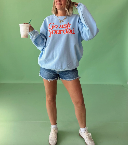 Go Ask Your Dad Sweatshirt